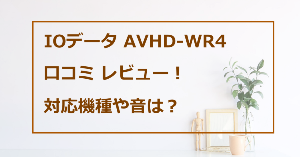 IOデータ AVHD-WR4の口コミレビュー！対応機種や音は？
