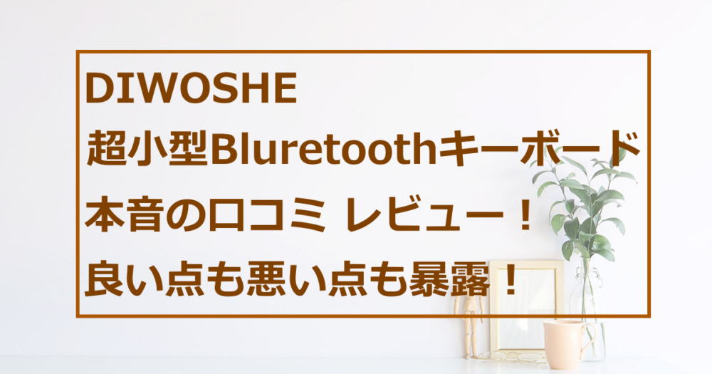 DIWOSHE 超小型Bluetoothワイヤレスキーボード 実際に使ってみた本音の口コミレビュー！良い点も悪い点も暴露！